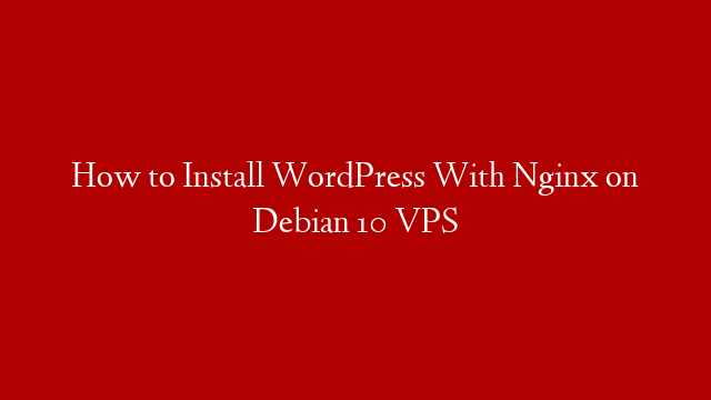 How to Install WordPress With Nginx on Debian 10 VPS