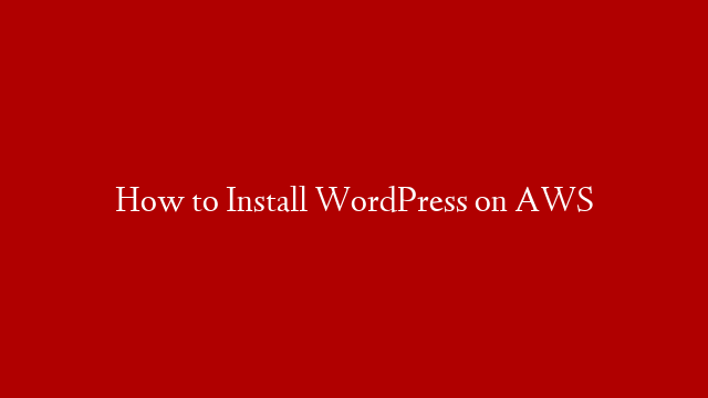 How to Install WordPress on AWS