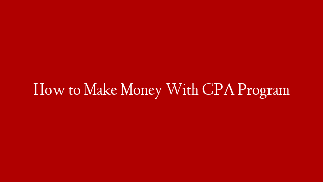 How to Make Money With CPA Program
