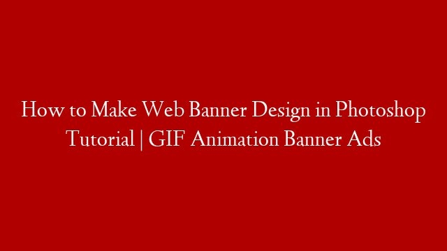 How to Make Web Banner Design in Photoshop Tutorial | GIF Animation Banner Ads