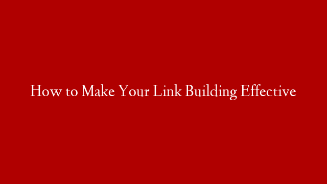 How to Make Your Link Building Effective