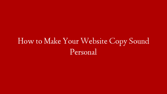 How to Make Your Website Copy Sound Personal