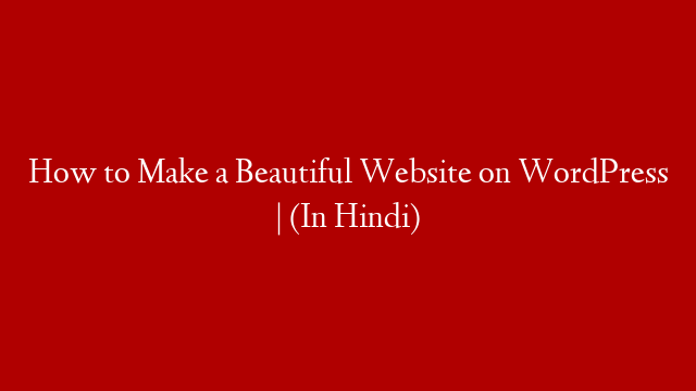 How to Make a Beautiful Website on WordPress | (In Hindi)