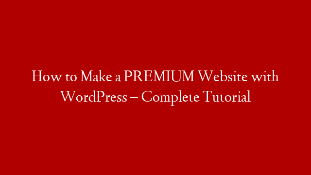 How to Make a PREMIUM Website with WordPress – Complete Tutorial