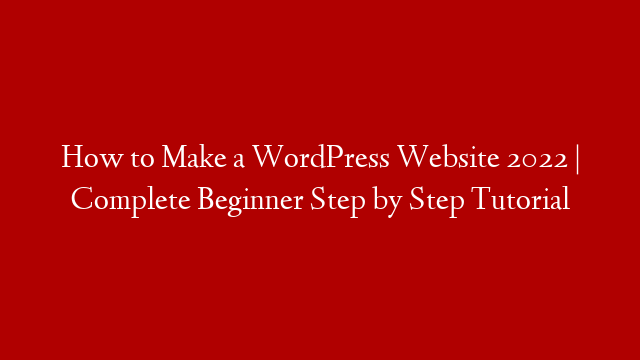 How to Make a WordPress Website 2022 | Complete Beginner Step by Step Tutorial