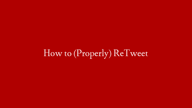 How to (Properly) ReTweet