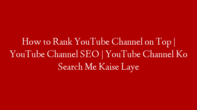 How to Rank YouTube Channel on Top | YouTube Channel SEO | YouTube Channel Ko Search Me Kaise Laye