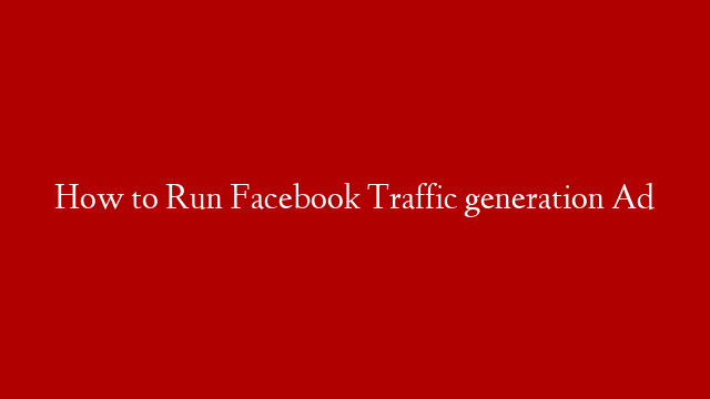 How to Run Facebook Traffic generation Ad
