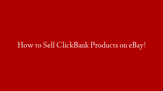 How to Sell ClickBank Products on eBay!