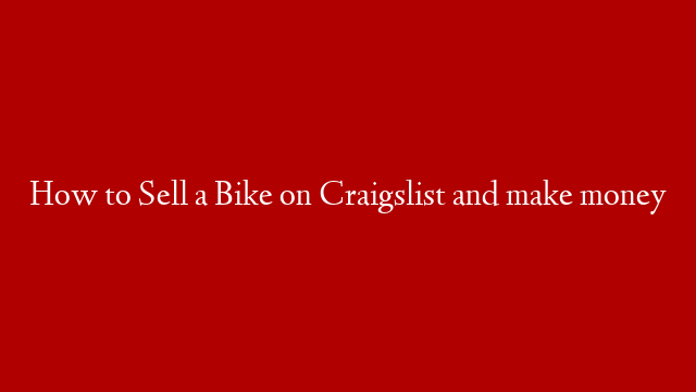 How to Sell a Bike on Craigslist and make money