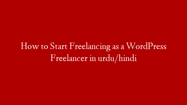How to Start Freelancing as a WordPress Freelancer in urdu/hindi post thumbnail image