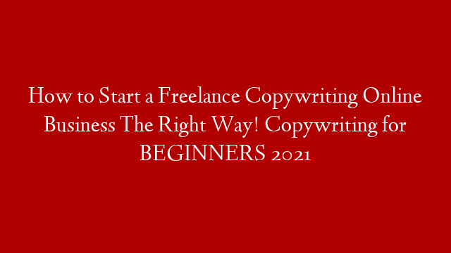 How to Start a Freelance Copywriting Online Business The Right Way! Copywriting for BEGINNERS 2021