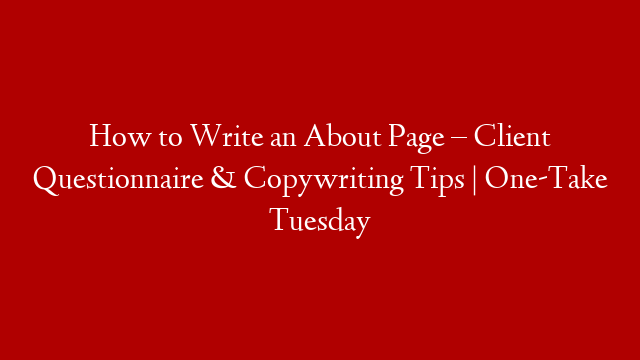 How to Write an About Page – Client Questionnaire & Copywriting Tips | One-Take Tuesday post thumbnail image