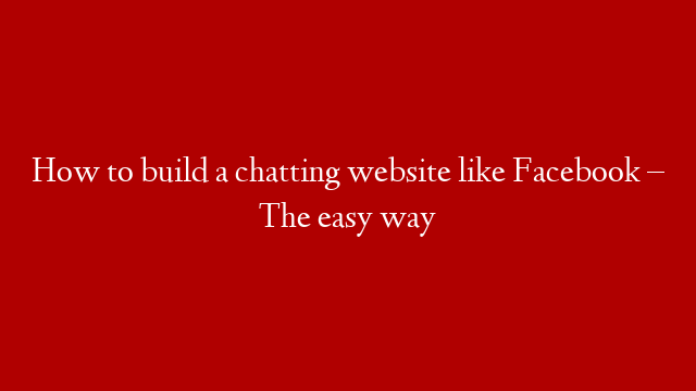 How to build a chatting website like Facebook – The easy way post thumbnail image