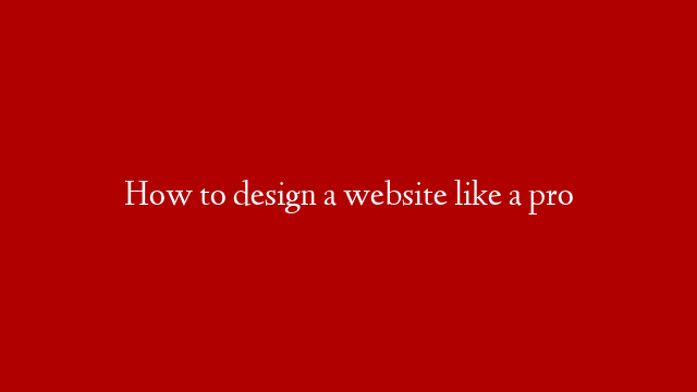 How to design a website like a pro