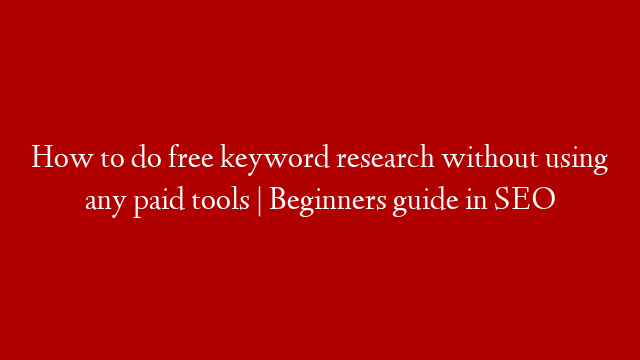 How to do free keyword research without using any paid tools | Beginners guide in SEO