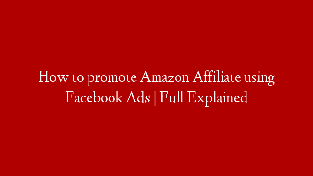 How to promote Amazon Affiliate using Facebook Ads | Full Explained
