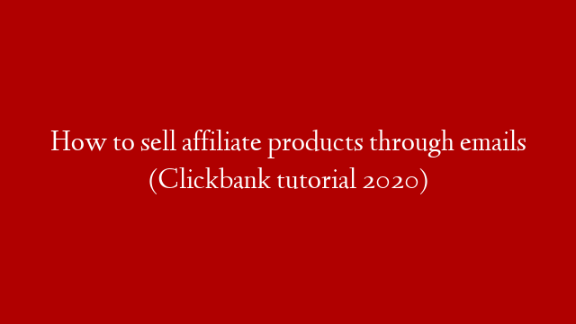 How to sell affiliate products through emails (Clickbank tutorial 2020)