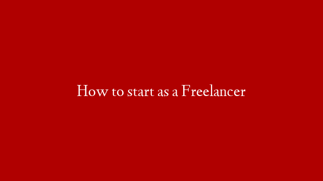 How to start as a Freelancer