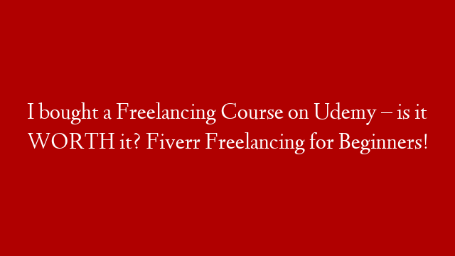 I bought a Freelancing Course on Udemy – is it WORTH it? Fiverr Freelancing for Beginners!