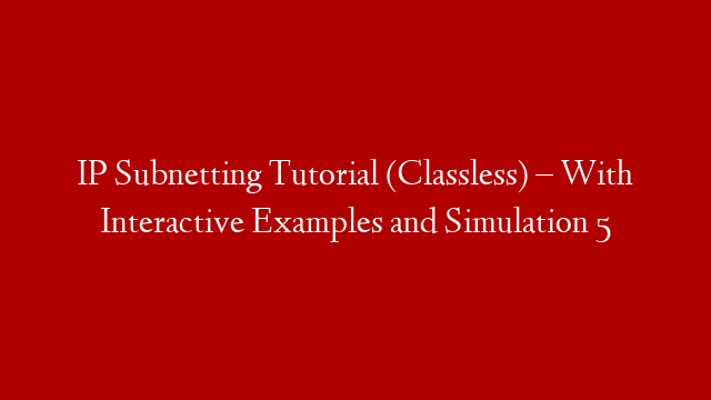 IP Subnetting Tutorial (Classless) – With Interactive Examples and Simulation 5