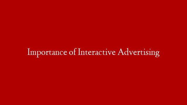 Importance of Interactive Advertising