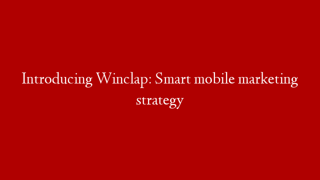 Introducing Winclap: Smart mobile marketing strategy