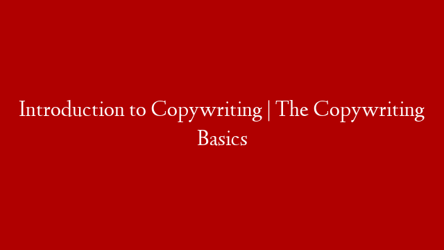 Introduction to Copywriting | The Copywriting Basics