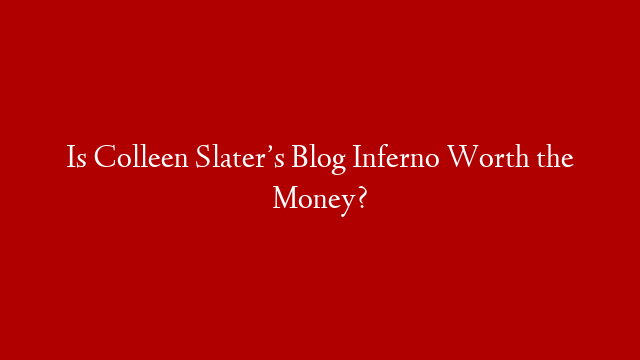 Is Colleen Slater’s Blog Inferno Worth the Money?