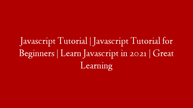 Javascript Tutorial | Javascript Tutorial for Beginners | Learn Javascript in 2021 | Great Learning