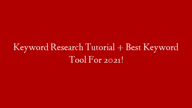 Keyword Research Tutorial + Best Keyword Tool For 2021!
