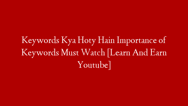 Keywords Kya Hoty Hain Importance of Keywords Must Watch [Learn And Earn Youtube]