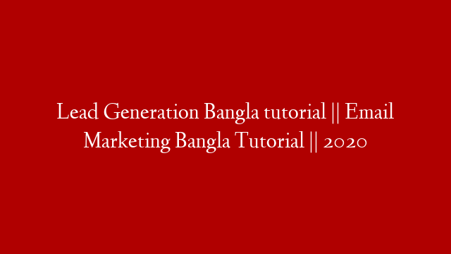 Lead Generation Bangla tutorial || Email Marketing Bangla Tutorial || 2020