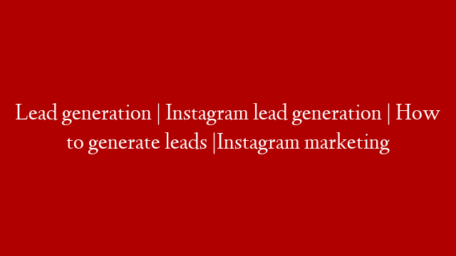 Lead generation | Instagram lead generation | How to generate leads |Instagram marketing