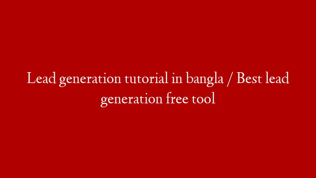 Lead generation tutorial in bangla / Best lead generation free tool