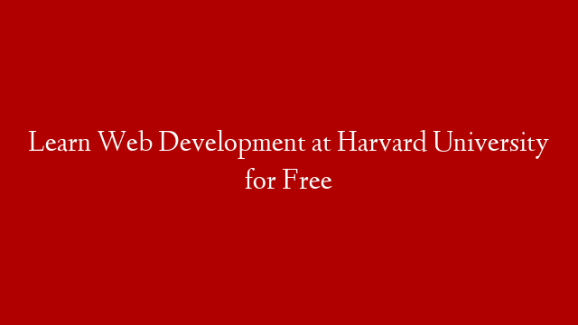 Learn Web Development at Harvard University for Free