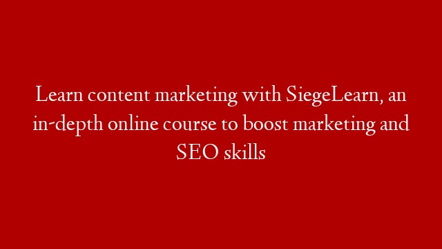 Learn content marketing with SiegeLearn, an in-depth online course to boost marketing and SEO skills