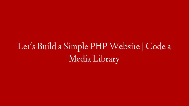 Let's Build a Simple PHP Website | Code a Media Library