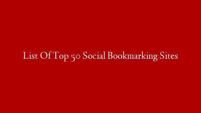 List Of Top 50 Social Bookmarking Sites