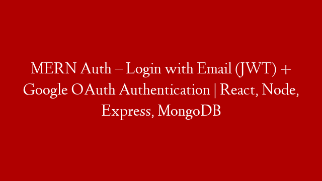 MERN Auth – Login with Email (JWT) + Google OAuth Authentication | React, Node, Express, MongoDB
