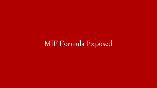 MIF Formula Exposed