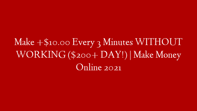 Make +$10.00 Every 3 Minutes WITHOUT WORKING ($200+ DAY!) | Make Money Online 2021