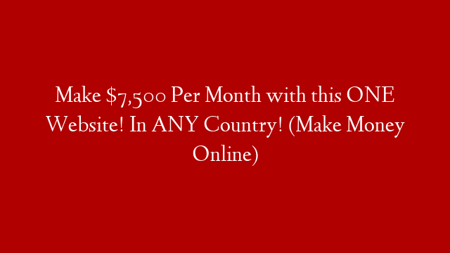 Make $7,500 Per Month with this ONE Website! In ANY Country! (Make Money Online)