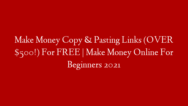 Make Money Copy & Pasting Links (OVER $500!) For FREE | Make Money Online For Beginners 2021