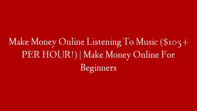 Make Money Online Listening To Music ($105+ PER HOUR!) | Make Money Online For Beginners