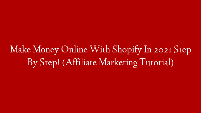 Make Money Online With Shopify In 2021 Step By Step! (Affiliate Marketing Tutorial)