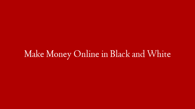Make Money Online in Black and White