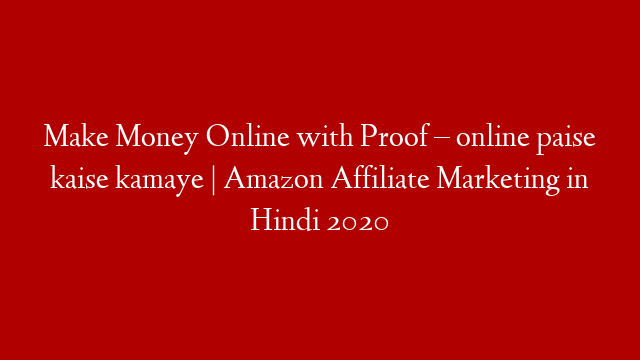 Make Money Online with Proof – online paise kaise kamaye | Amazon Affiliate Marketing in Hindi 2020