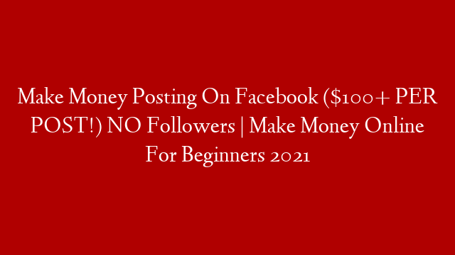 Make Money Posting On Facebook ($100+ PER POST!) NO Followers | Make Money Online For Beginners 2021 post thumbnail image