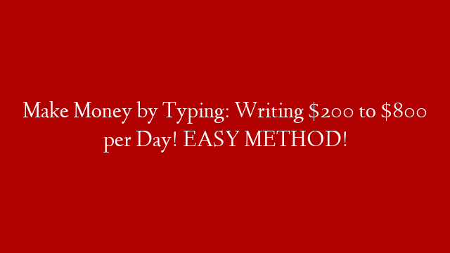 Make Money by Typing: Writing $200 to $800 per Day! EASY METHOD! post thumbnail image